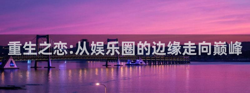 蓝图娱乐ccmpc麻将胡了：重生之恋:从娱乐圈的边缘走向巅峰